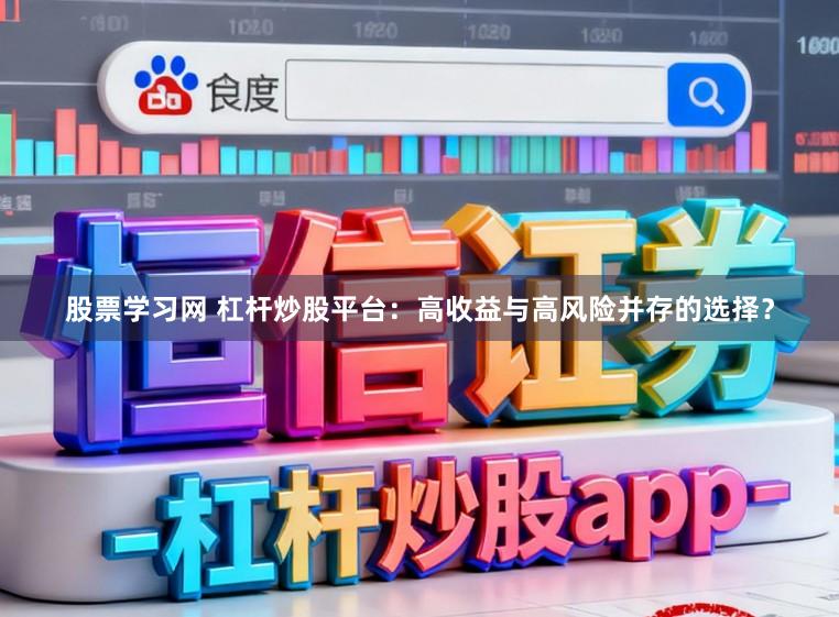 股票学习网 杠杆炒股平台：高收益与高风险并存的选择？