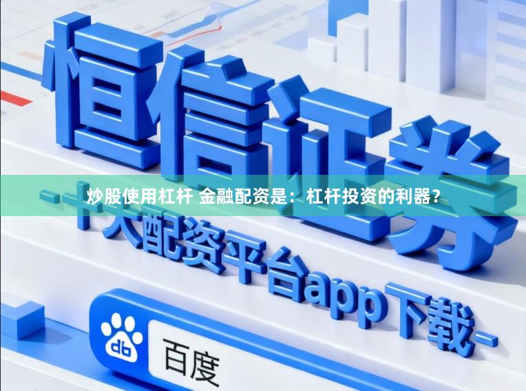炒股使用杠杆 金融配资是：杠杆投资的利器？