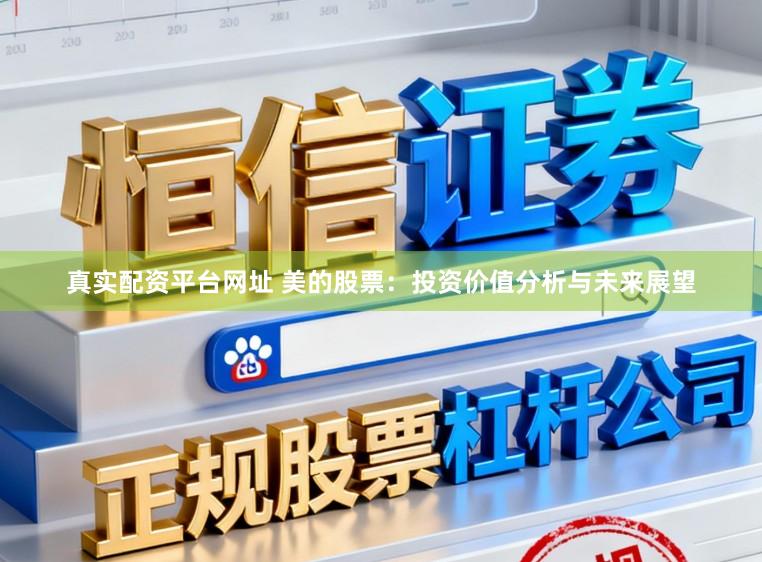 真实配资平台网址 美的股票：投资价值分析与未来展望