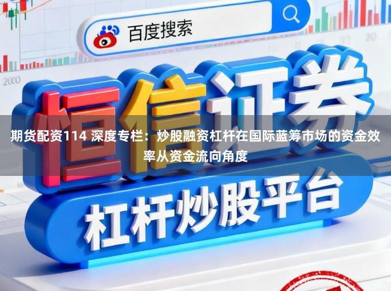 期货配资114 深度专栏：炒股融资杠杆在国际蓝筹市场的资金效率从资金流向角度
