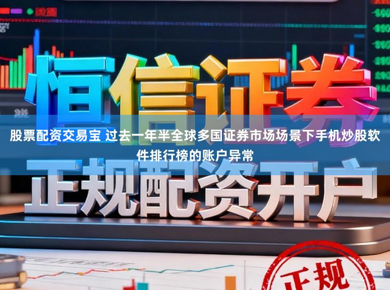 股票配资交易宝 过去一年半全球多国证券市场场景下手机炒股软件排行榜的账户异常