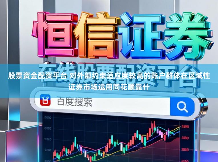 股票资金配资平台 对外部约束适应度较高的账户群体在区域性证券市场运用同花顺靠什