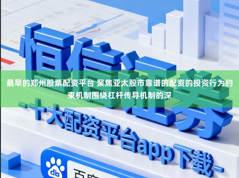 最早的郑州股票配资平台 聚焦亚太股市靠谱的配资的投资行为约束机制围绕杠杆传导机制的深