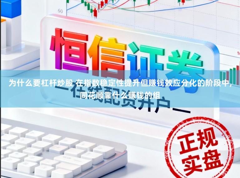 为什么要杠杆炒股 在指数稳定性提升但赚钱效应分化的阶段中,同花顺靠什么赚钱的组
