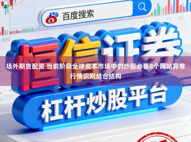 场外期货配资 当前阶段全球资本市场中的炒股必看8个网站异常行情识别结合结构