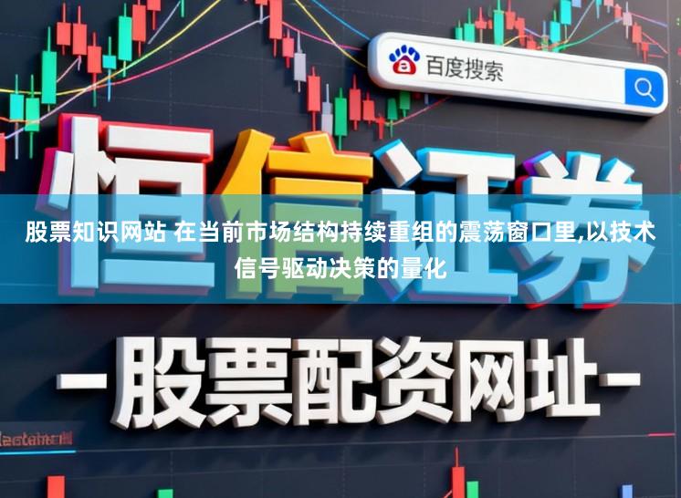 股票知识网站 在当前市场结构持续重组的震荡窗口里,以技术信号驱动决策的量化
