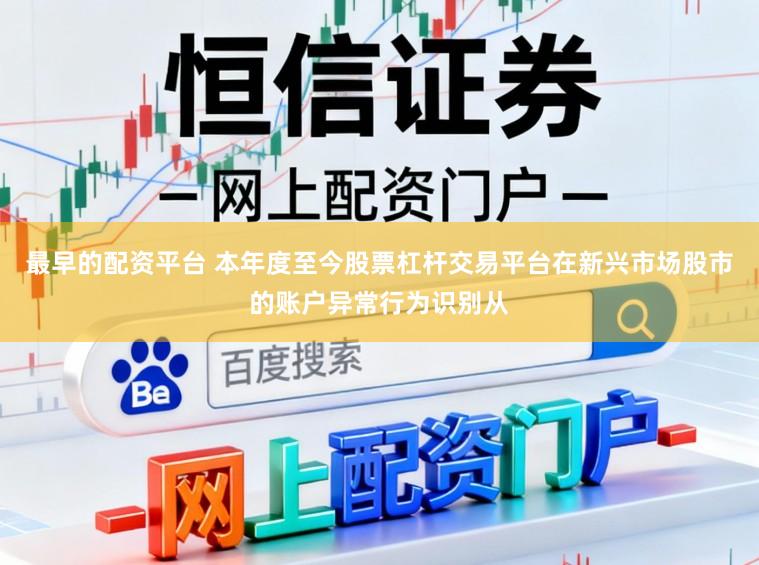 最早的配资平台 本年度至今股票杠杆交易平台在新兴市场股市的账户异常行为识别从