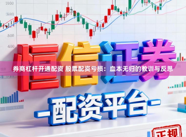 券商杠杆开通配资 股票配资亏损：血本无归的教训与反思