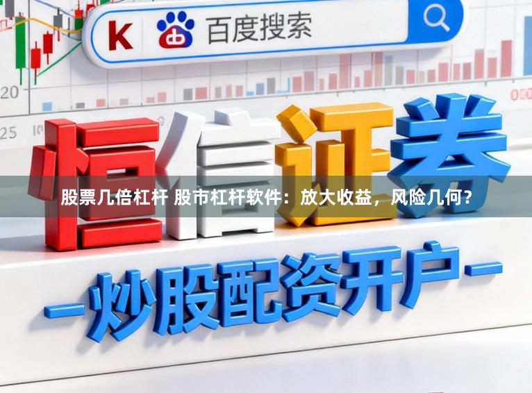 股票几倍杠杆 股市杠杆软件：放大收益，风险几何？