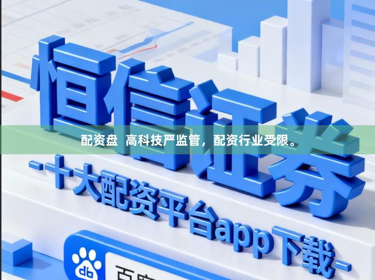 配资盘  高科技严监管，配资行业受限。