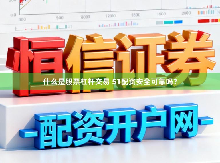 什么是股票杠杆交易 51配资安全可靠吗？